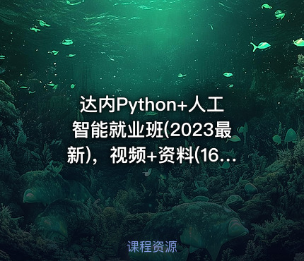 达内Python+人工智能就业班(2023最新)，视频+资料(164G) ，价值数千元