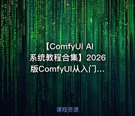 【ComfyUI AI系统教程合集】2026版ComfyUI从入门到精通学习资料（部署安装+ControlNet+模型训练+AI生成视频+ 商业落地实操等）