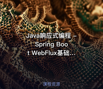 Java响应式编程 - Spring Boot WebFlux基础与实战