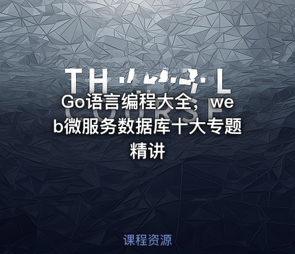 Go语言编程大全，web微服务数据库十大专题精讲