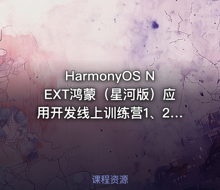 HarmonyOS NEXT鸿蒙（星河版）应用开发线上训练营1、2、3期