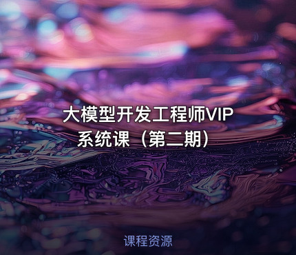 大模型开发工程师VIP系统课（第二期）