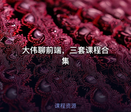 大伟聊前端，三套课程合集