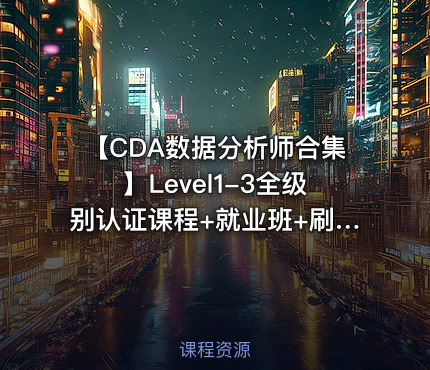 🎓【CDA数据分析师合集】Level1-3全级别认证课程+就业班+刷题资料（零基础到进阶就业）