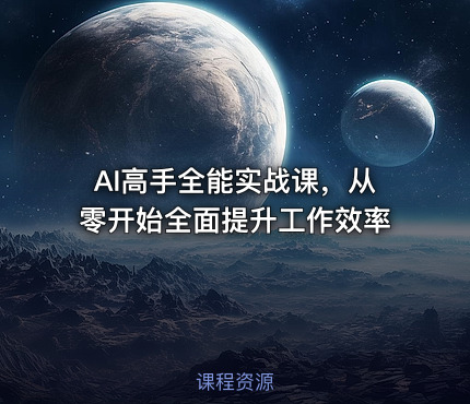 AI高手全能实战课，从零开始全面提升工作效率