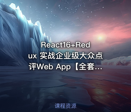 React16+Redux 实战企业级大众点评Web App【全套完整带资料】