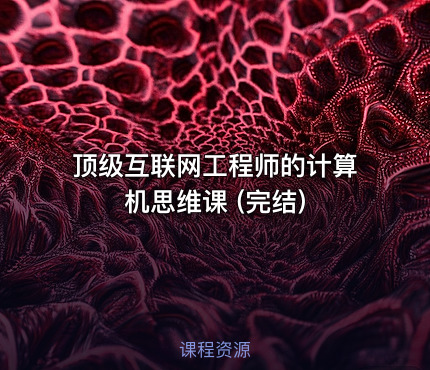 顶级互联网工程师的计算机思维课 (完结)