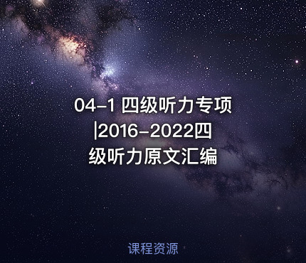 04-1 四级听力专项|2016-2022四级听力原文汇编