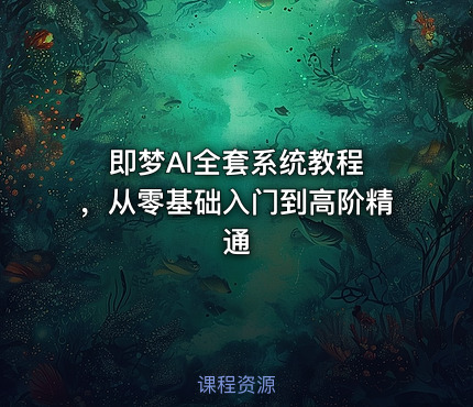 即梦AI全套系统教程 ，从零基础入门到高阶精通