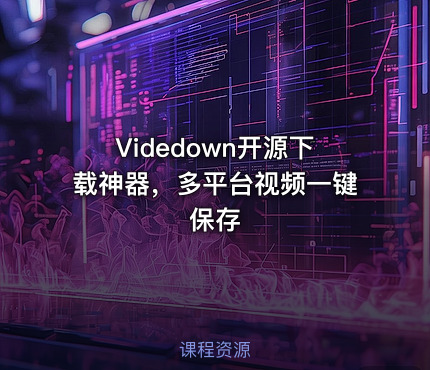 Videdown开源下载神器，多平台视频一键保存