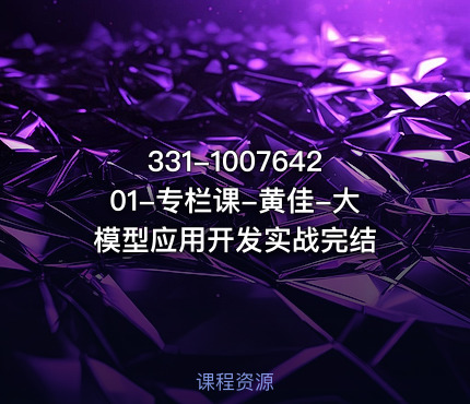 331-100764201-专栏课-黄佳-大模型应用开发实战完结