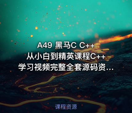 A49 黑马C C++从小白到精英课程C++学习视频完整全套源码资料 价值万元