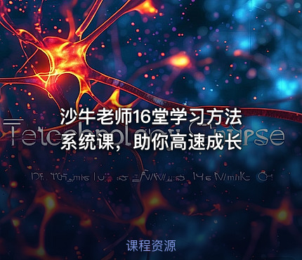 沙牛老师16堂学习方法系统课，助你高速成长