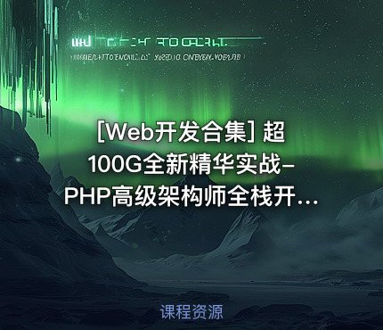 超100G全新精华实战-PHP高级架构师全栈开发课程 PHP全栈开发零基础