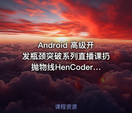 Android 高级开发瓶颈突破系列直播课扔抛物线HenCoder Plus