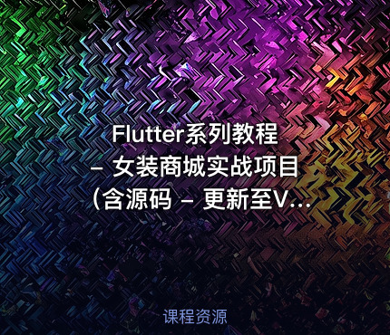 Flutter系列教程 - 女装商城实战项目（含源码 - 更新至V3(1).0，）