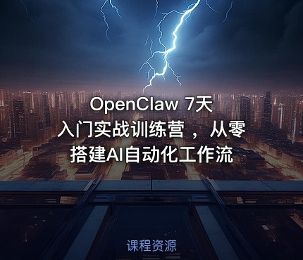 OpenClaw 7天入门实战训练营 ，从零搭建AI自动化工作流