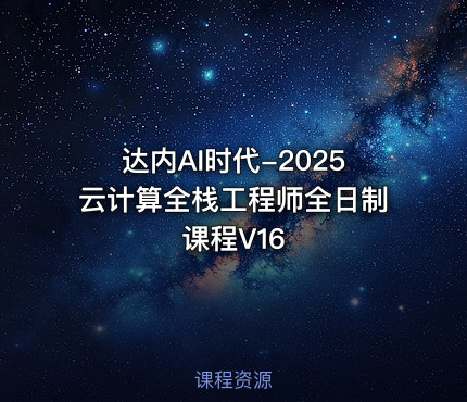 达内AI时代-2025云计算全栈工程师全日制课程V16