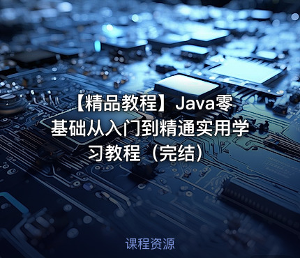 【精品教程】Java零基础从入门到精通实用学习教程（完结）