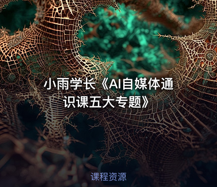 小雨学长《AI自媒体通识课五大专题》