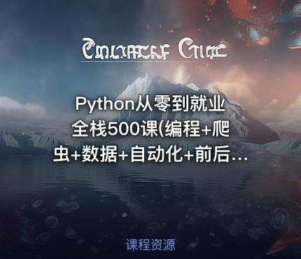 Python从零到就业全栈500课(编程+爬虫+数据+自动化+前后端+算法)