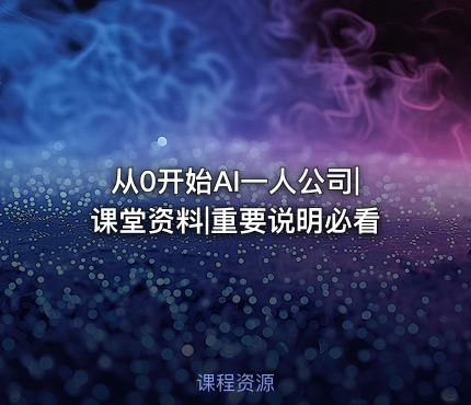 从0开始AI一人公司|课堂资料|重要说明必看