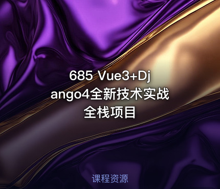 685 Vue3+Django4全新技术实战全栈项目