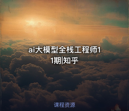 ai大模型全栈工程师11期|知乎