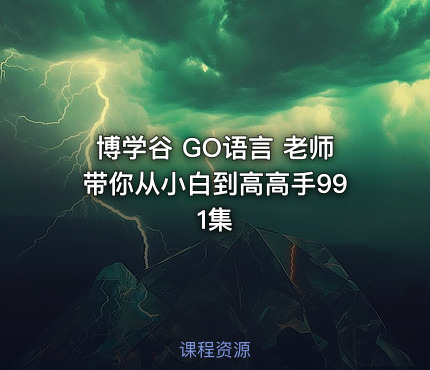 博学谷 GO语言 老师带你从小白到高高手991集