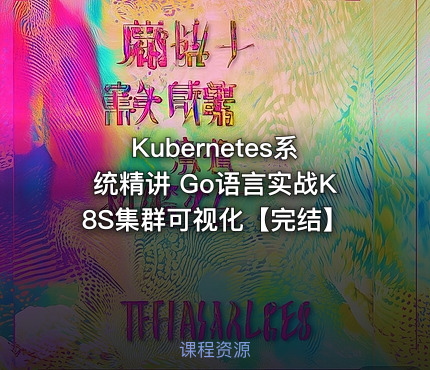 Kubernetes系统精讲 Go语言实战K8S集群可视化【完结】