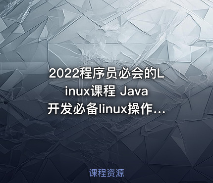 2022程序员必会的Linux课程 Java开发必备linux操作系统安装到企业级项目部署上线实战