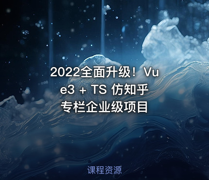 2022全面升级！Vue3 + TS 仿知乎专栏企业级项目