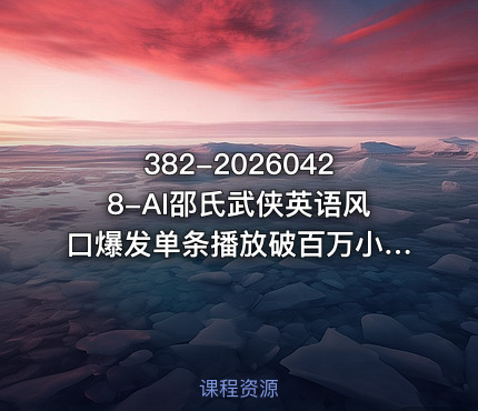 382-20260428-AI邵氏武侠英语风口爆发单条播放破百万小白也能复刻更多资源