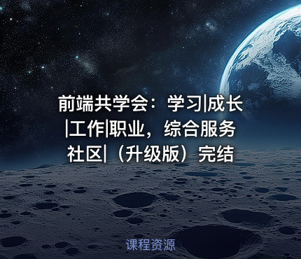 前端共学会：学习|成长|工作|职业，综合服务社区|（升级版）完结