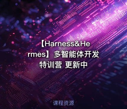 【Harness&Hermes】多智能体开发特训营 更新中