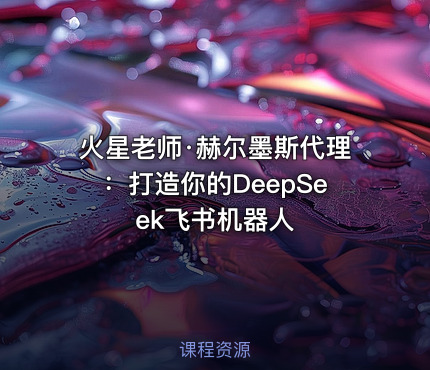 火星老师·赫尔墨斯代理：打造你的DeepSeek飞书机器人