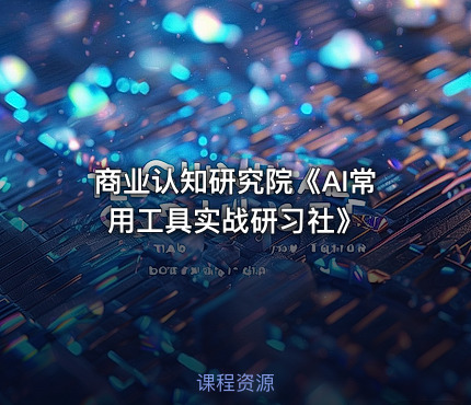 商业认知研究院《AI常用工具实战研习社》