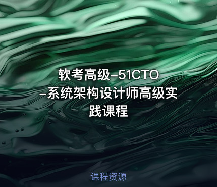 软考高级-51CTO -系统架构设计师高级实践课程