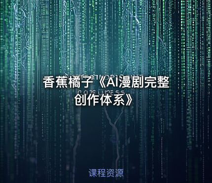 香蕉橘子《AI漫剧完整创作体系》
