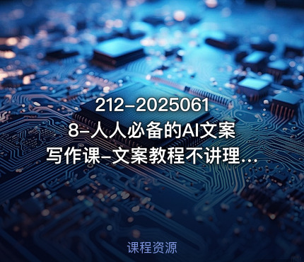 212-20250618-人人必备的AI文案写作课-文案教程不讲理论只讲实战更多资源