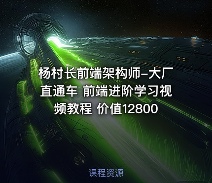 杨村长前端架构师-大厂直通车 前端进阶学习视频教程 价值12800