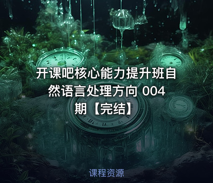 开课吧核心能力提升班自然语言处理方向 004期【完结】