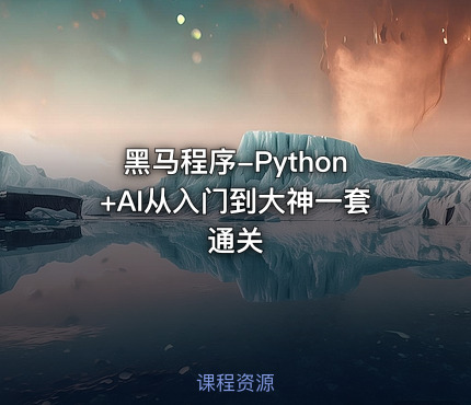 黑马程序-Python+AI从入门到大神一套通关