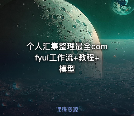 个人汇集整理最全comfyui工作流+教程+ 模型