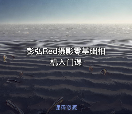 彭弘Red摄影零基础相机入门课