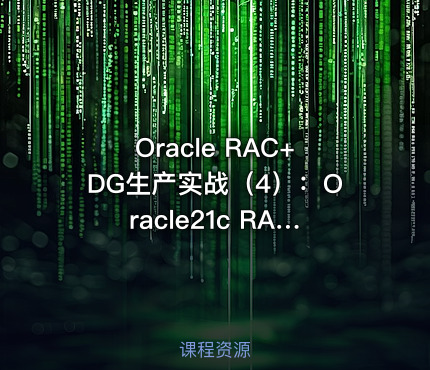 Oracle RAC+DG生产实战（4）：Oracle21c RAC DataGuard搭建2+2