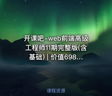 开课吧-web前端高级工程师11期完整版(含基础) |
