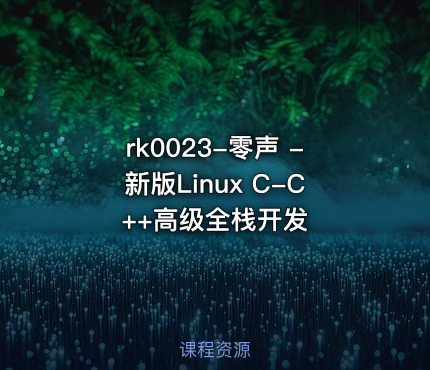 rk0023-零声 -新版Linux C-C++高级全栈开发