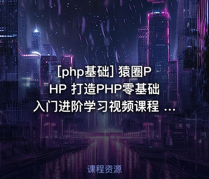 猿圈PHP 打造PHP零基础入门进阶学习视频课程 一步一步教你从入门到实
