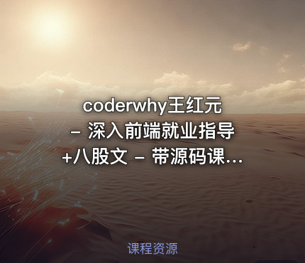 coderwhy王红元 - 深入前端就业指导+八股文 - 带源码课件